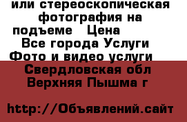 3D или стереоскопическая фотография на подъеме › Цена ­ 3 000 - Все города Услуги » Фото и видео услуги   . Свердловская обл.,Верхняя Пышма г.